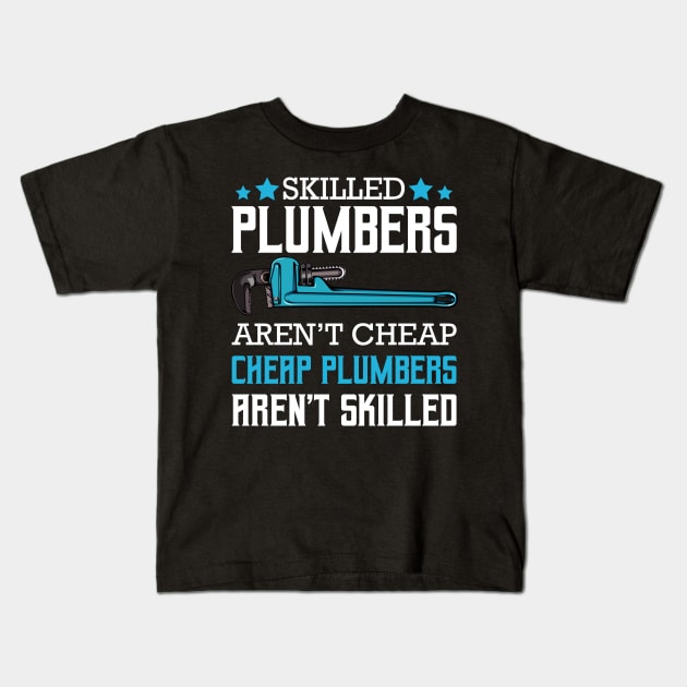 Plumber - Skilled Plumbers Aren't Cheap Cheap Plumbers Aren't Skilled Kids T-Shirt by Lumio Gifts